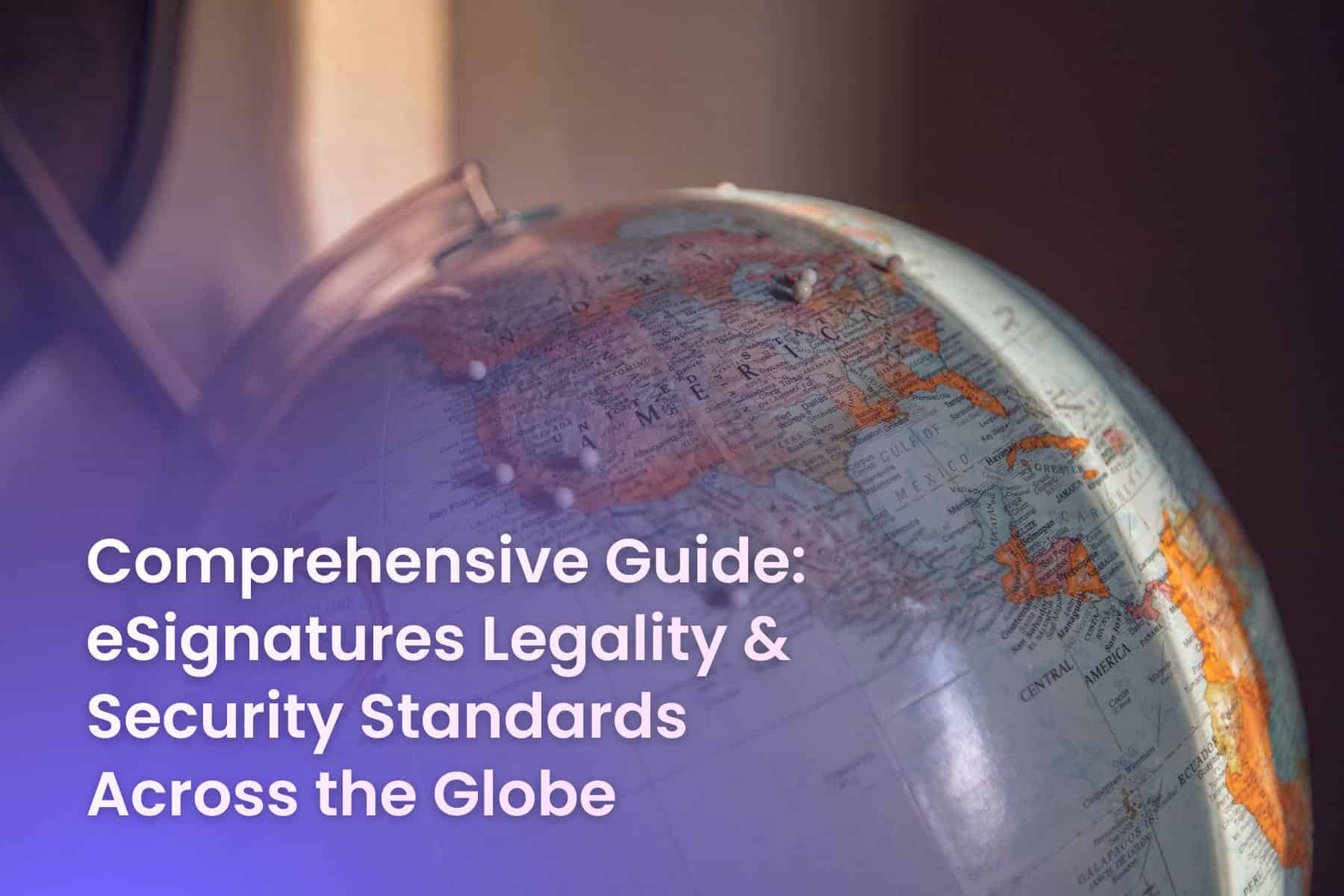 Comprehensive Guide: eSignatures Legality and Security Standards Across the Globe