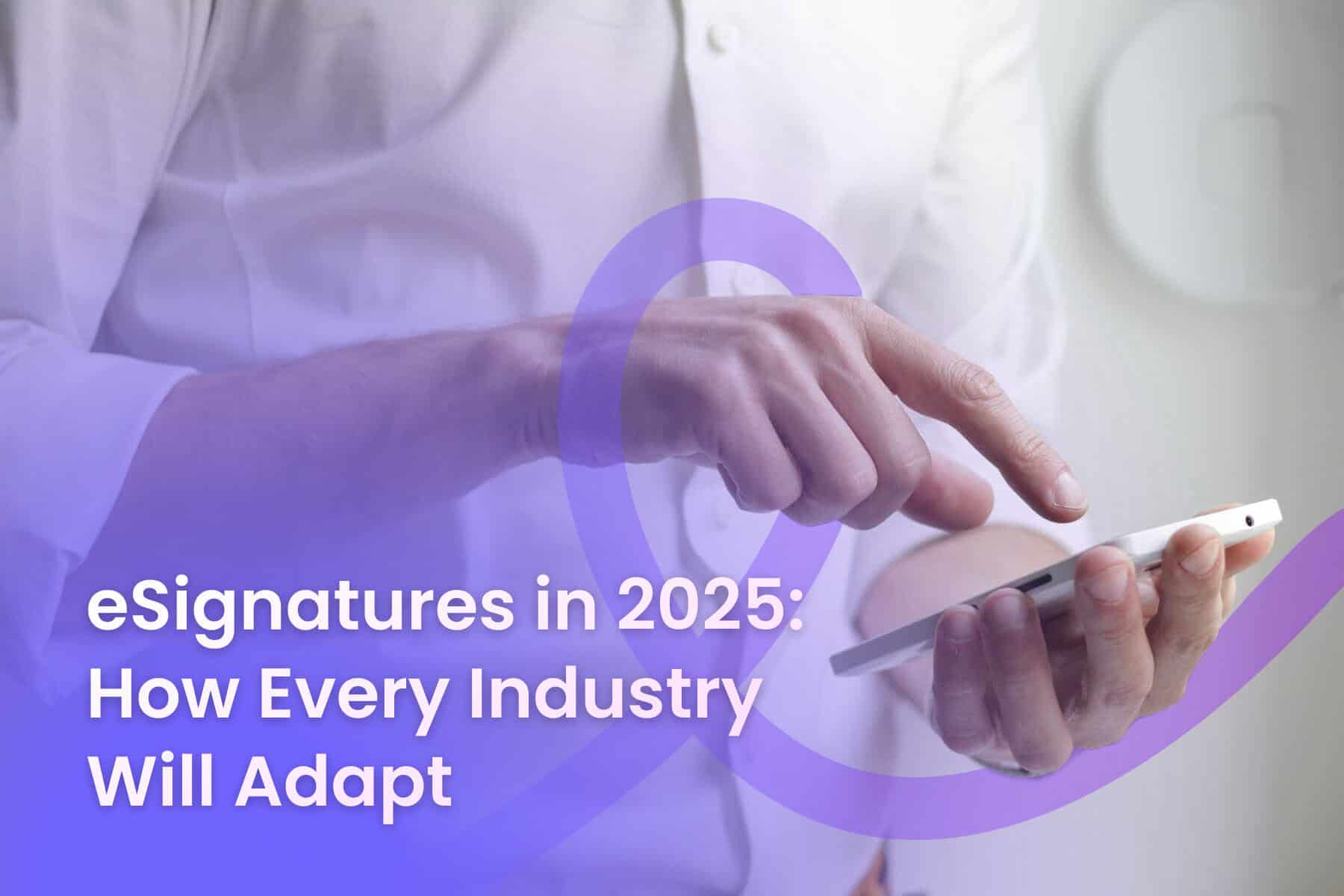 eSignatures in 2025: How Every Industry Will Adapt