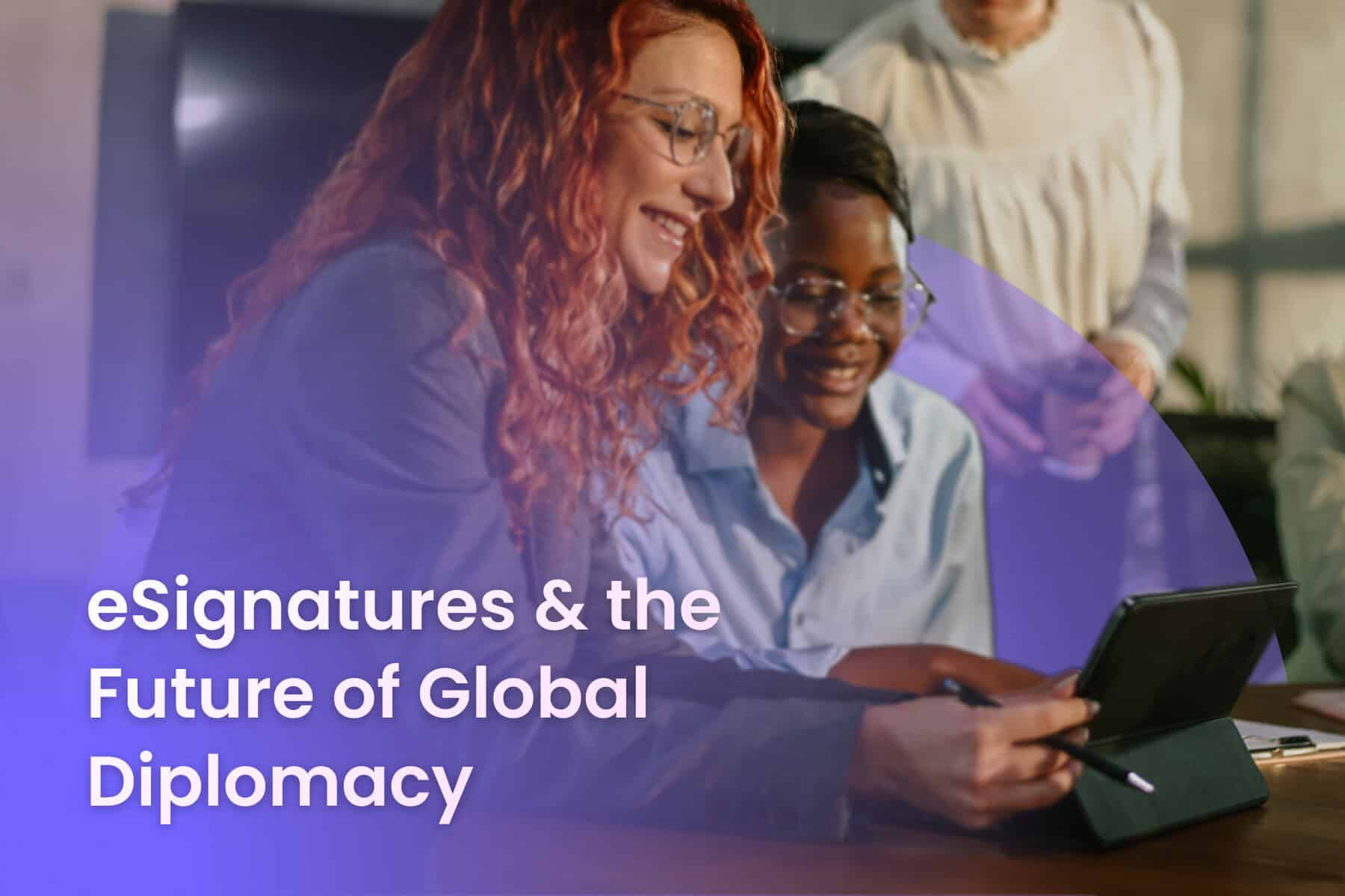 How eSignatures are Reshaping the Future of Global Diplomacy and Treaties